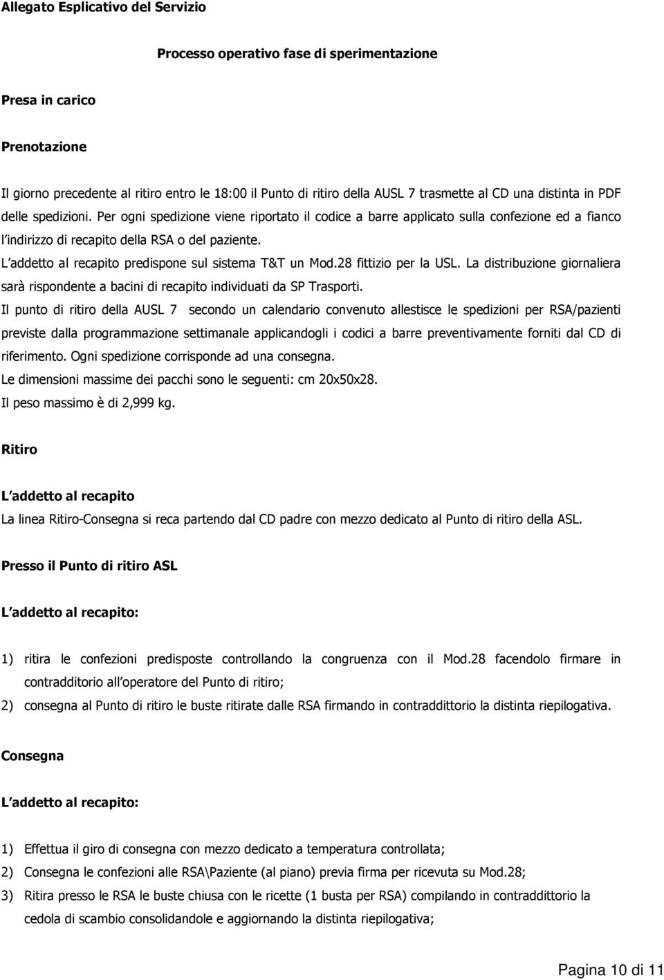 L addetto al recapito predispone sul sistema T&T un Mod.28 fittizio per la USL. La distribuzione giornaliera sarà rispondente a bacini di recapito individuati da SP Trasporti.