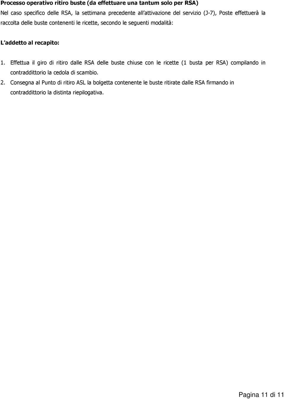 Effettua il giro di ritiro dalle RSA delle buste chiuse con le ricette (1 busta per RSA) compilando in contraddittorio la cedola di scambio. 2.