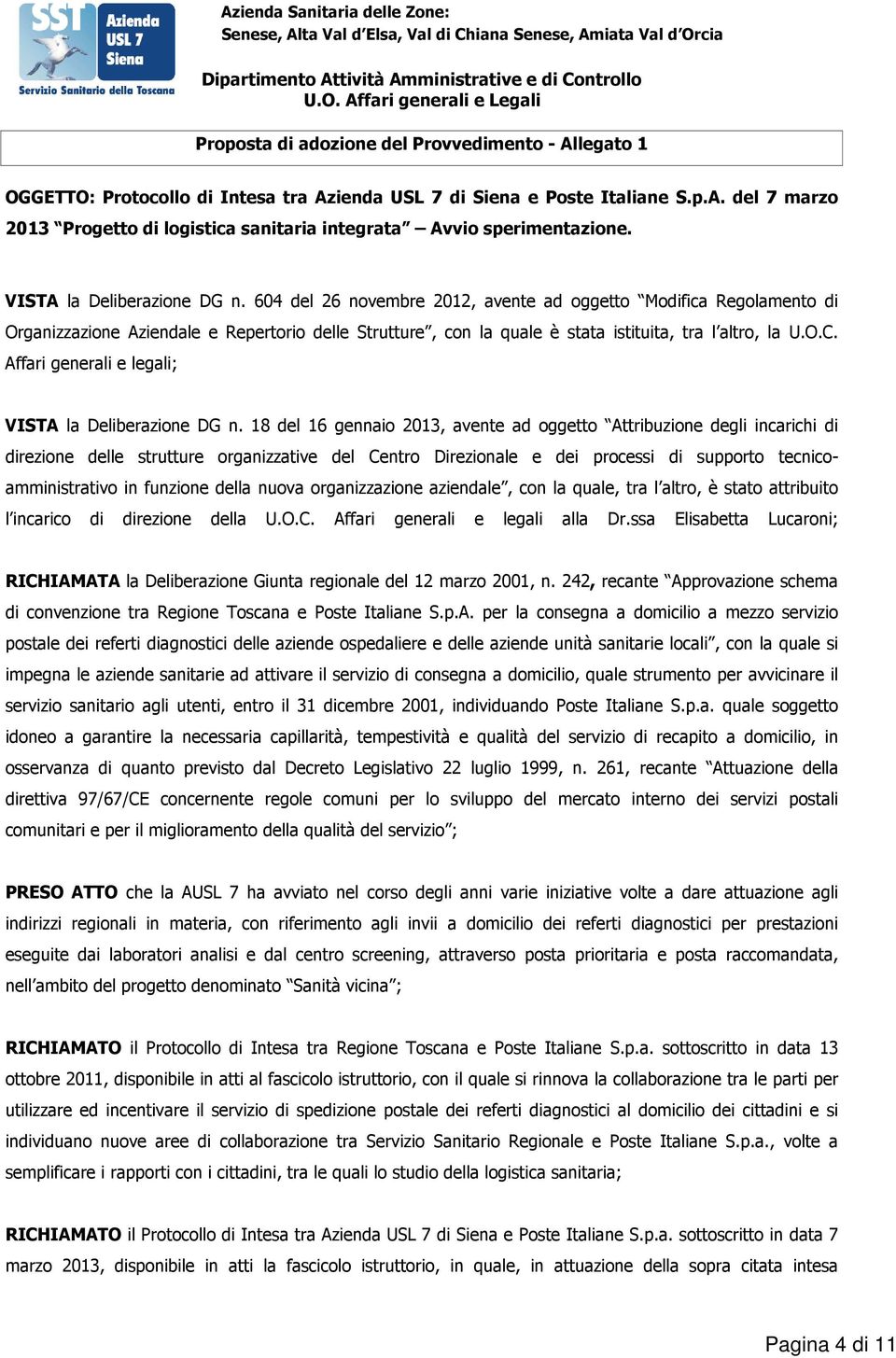 Affari generali e Legali Proposta di adozione del Provvedimento - Allegato 1 OGGETTO: Protocollo di Intesa tra Azienda USL 7 di Siena e Poste Italiane S.p.A. del 7 marzo 2013 Progetto di logistica sanitaria integrata Avvio sperimentazione.