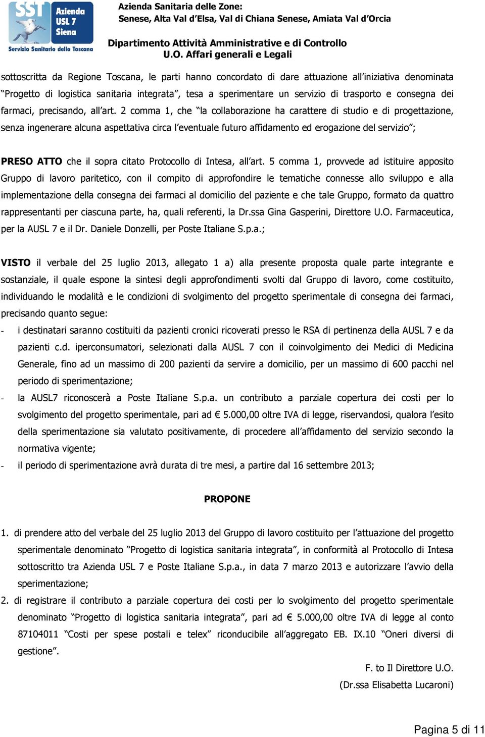 Affari generali e Legali sottoscritta da Regione Toscana, le parti hanno concordato di dare attuazione all iniziativa denominata Progetto di logistica sanitaria integrata, tesa a sperimentare un