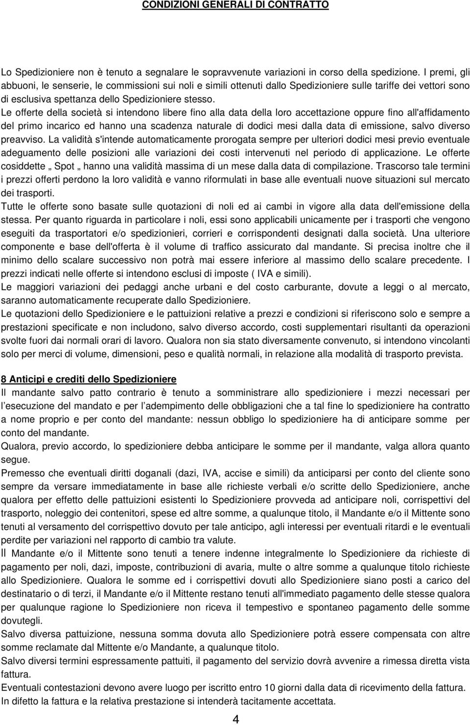 Le offerte della società si intendono libere fino alla data della loro accettazione oppure fino all'affidamento del primo incarico ed hanno una scadenza naturale di dodici mesi dalla data di