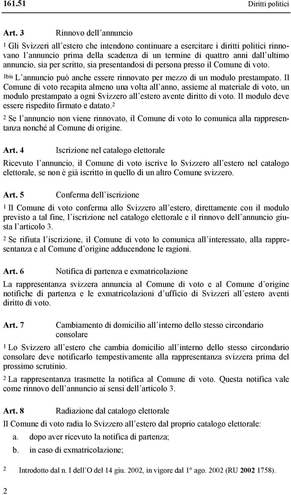 annuncio, sia per scritto, sia presentandosi di persona presso il Comune di voto. 1bis L annuncio può anche essere rinnovato per mezzo di un modulo prestampato.