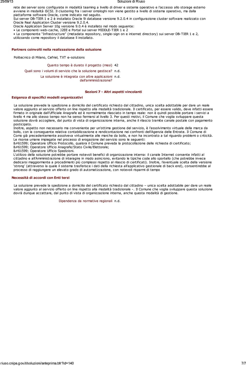 Sui server DB-TIER 1 e 2 è installato Oracle 9i database versione 9.2.0.4 in configurazione cluster software realizzato con Oracle Real Application Cluster versione 9.2.0.4. Oracle Application Server 10g versione 9.