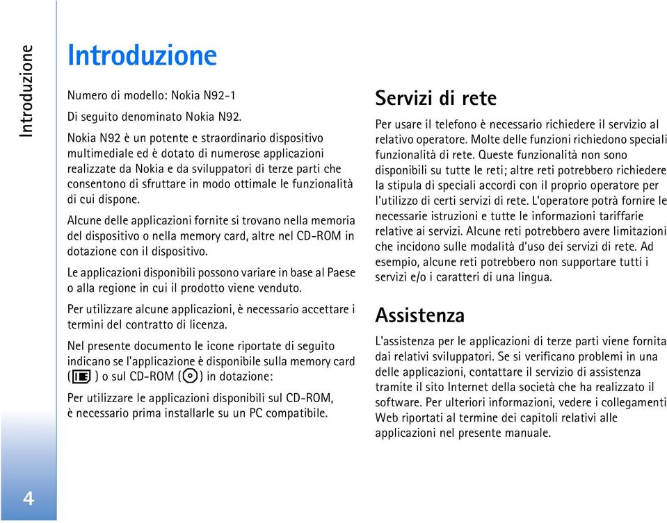 le funzionalità di cui dispone. Alcune delle applicazioni fornite si trovano nella memoria del dispositivo o nella memory card, altre nel CD-ROM in dotazione con il dispositivo.