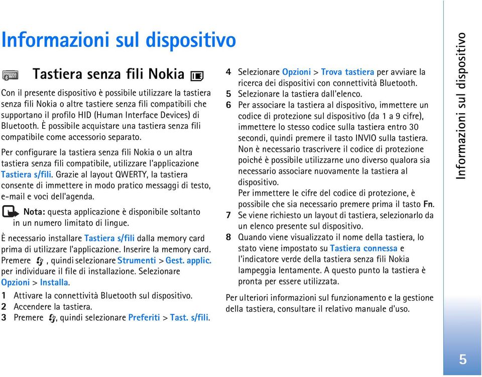 Per configurare la tastiera senza fili Nokia o un altra tastiera senza fili compatibile, utilizzare l'applicazione Tastiera s/fili.