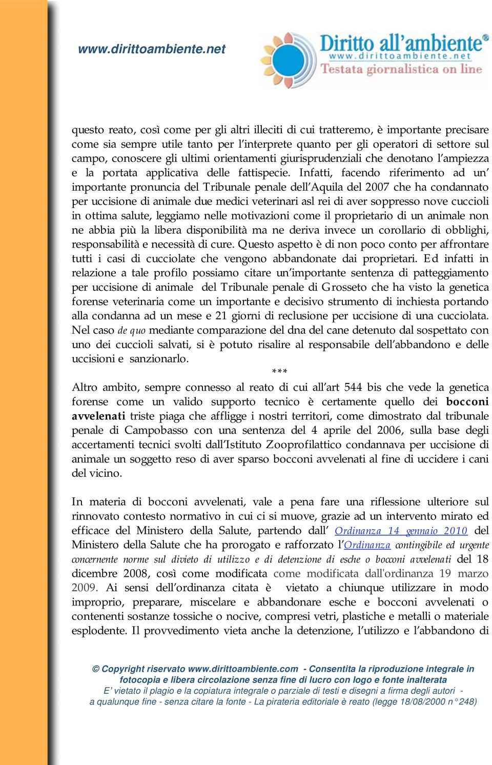 Infatti, facendo riferimento ad un importante pronuncia del Tribunale penale dell Aquila del 2007 che ha condannato per uccisione di animale due medici veterinari asl rei di aver soppresso nove