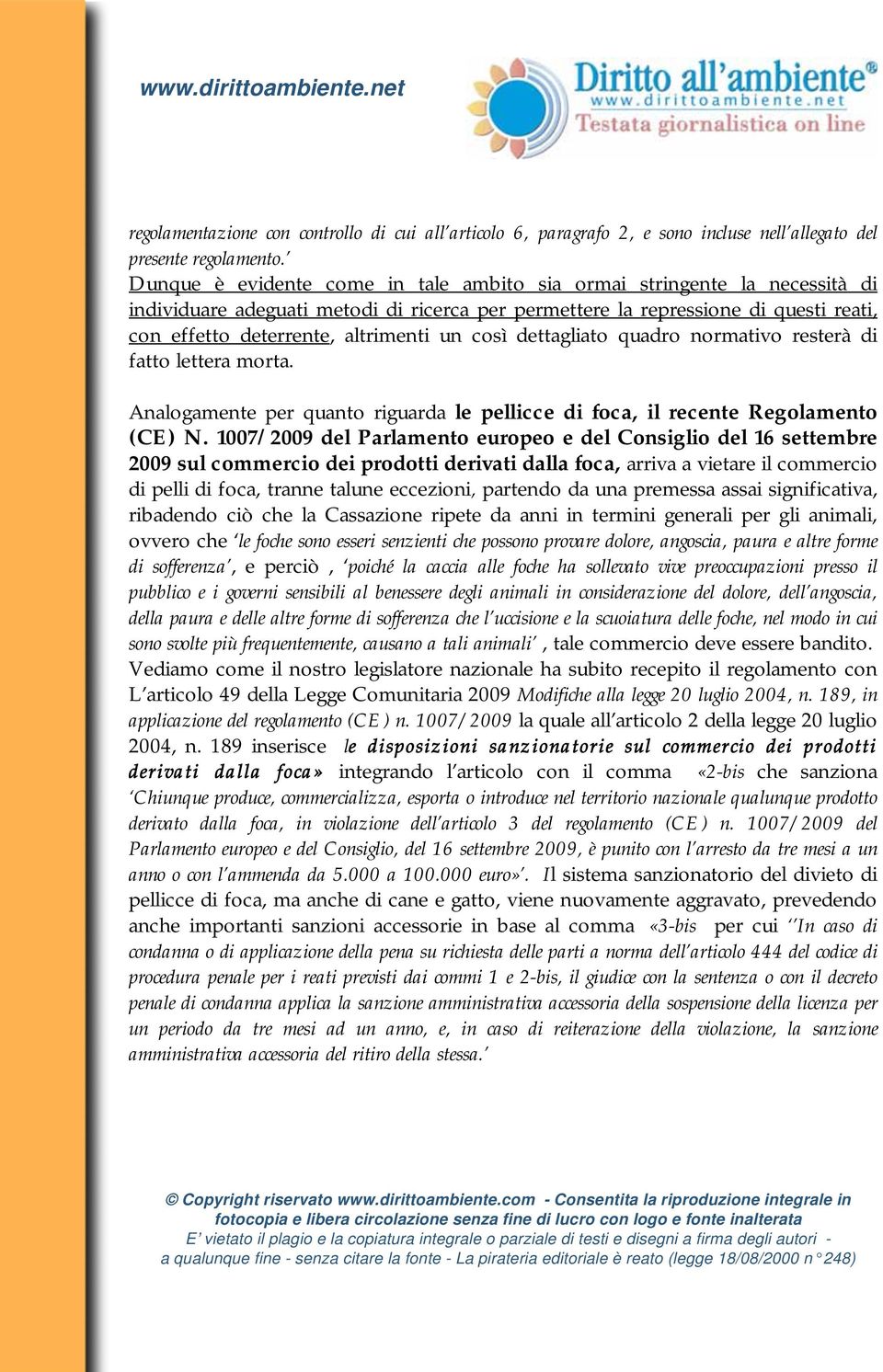 così dettagliato quadro normativo resterà di fatto lettera morta. Analogamente per quanto riguarda le pellicce di foca, il recente Regolamento (CE) N.