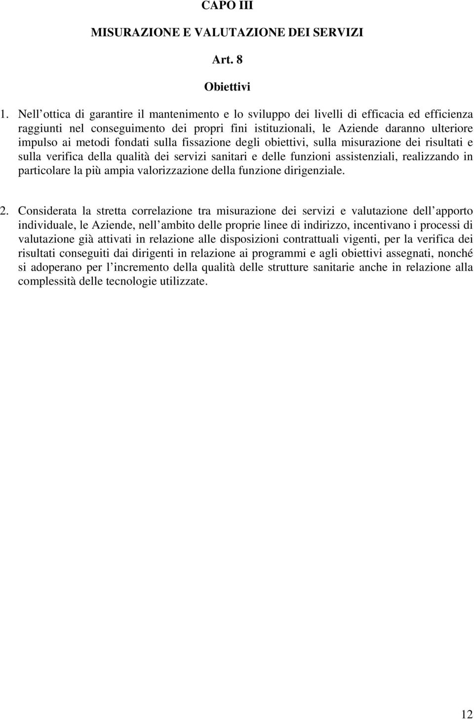 fondati sulla fissazione degli obiettivi, sulla misurazione dei risultati e sulla verifica della qualità dei servizi sanitari e delle funzioni assistenziali, realizzando in particolare la più ampia