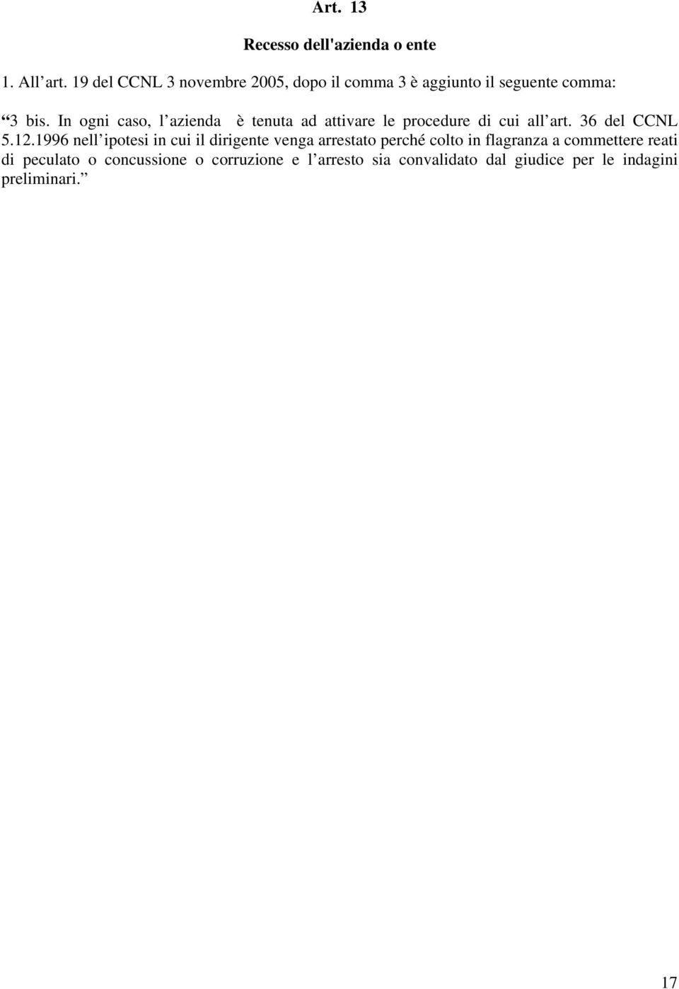 In ogni caso, l azienda è tenuta ad attivare le procedure di cui all art. 36 del CCNL 5.12.