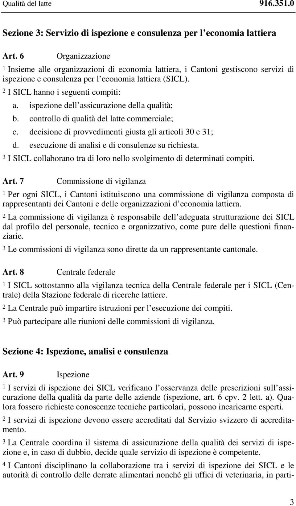 ispezione dell assicurazione della qualità; b. controllo di qualità del latte commerciale; c. decisione di provvedimenti giusta gli articoli 30 e 31; d.