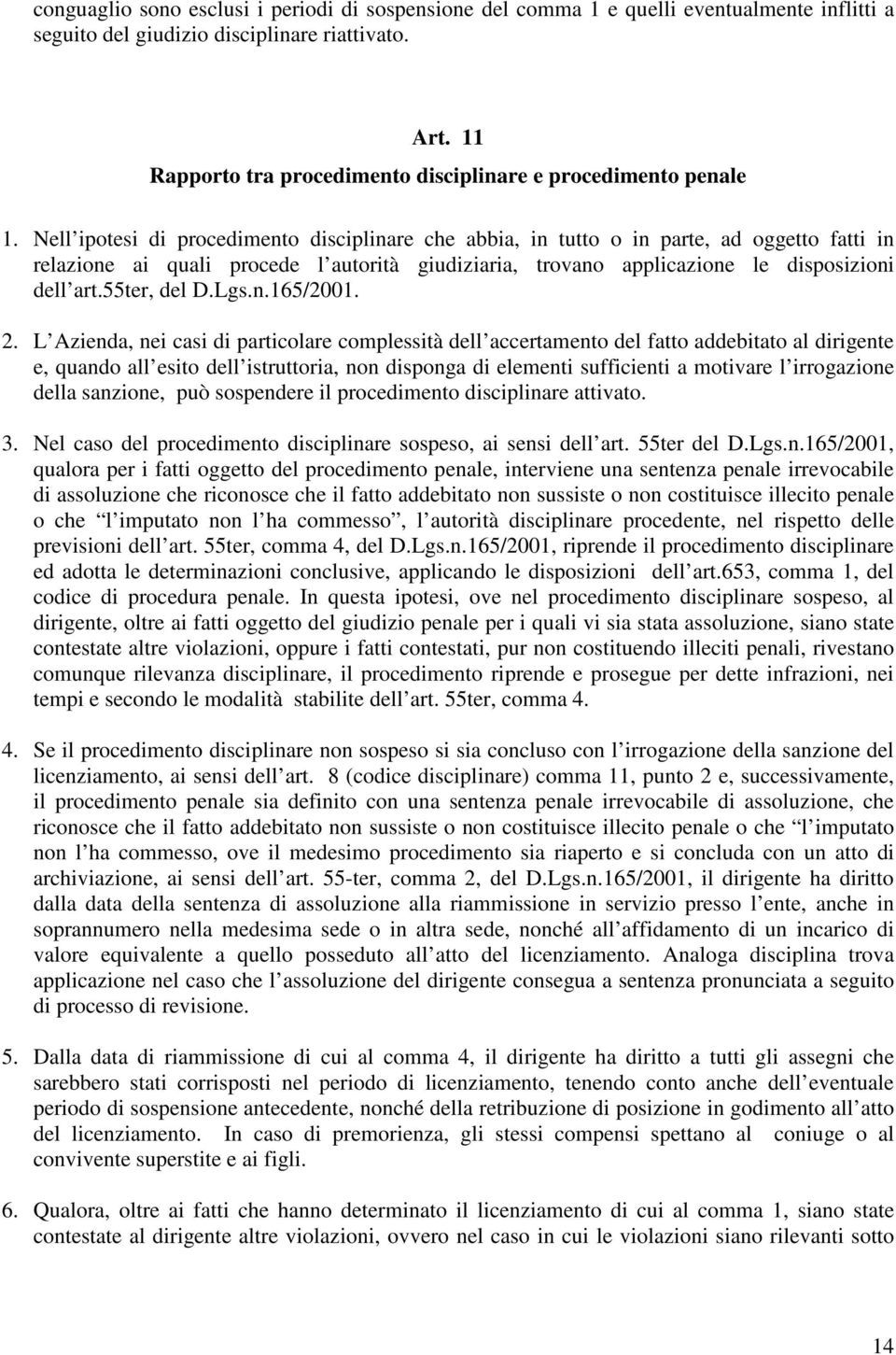 Nell ipotesi di procedimento disciplinare che abbia, in tutto o in parte, ad oggetto fatti in relazione ai quali procede l autorità giudiziaria, trovano applicazione le disposizioni dell art.