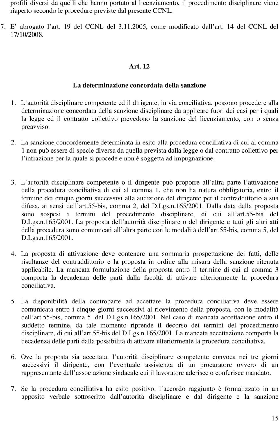 L autorità disciplinare competente ed il dirigente, in via conciliativa, possono procedere alla determinazione concordata della sanzione disciplinare da applicare fuori dei casi per i quali la legge