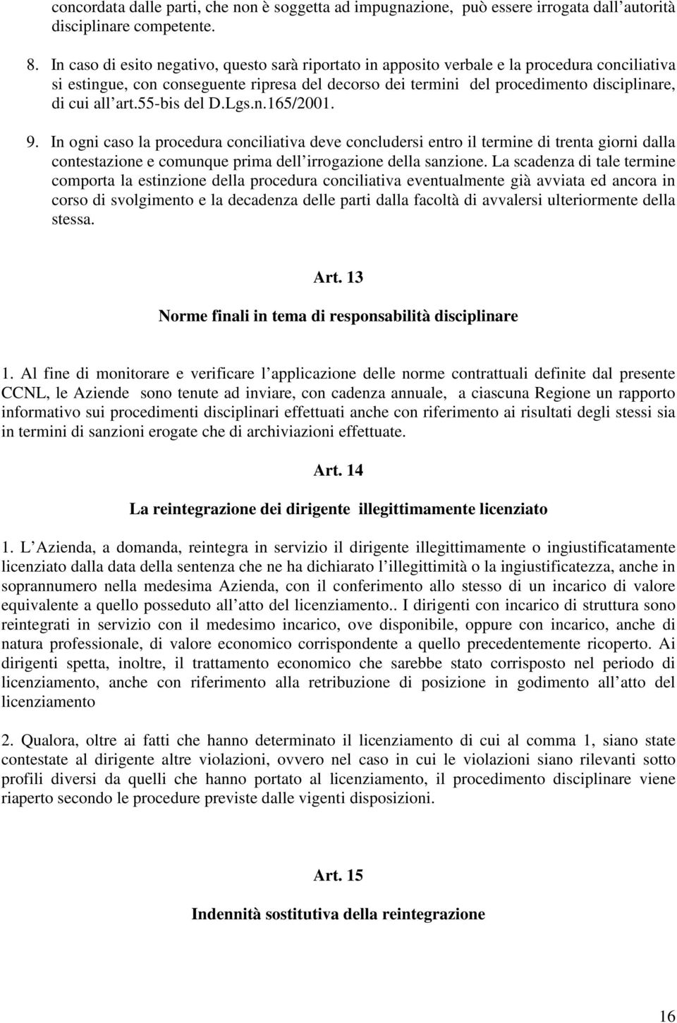 art.55-bis del D.Lgs.n.165/2001. 9. In ogni caso la procedura conciliativa deve concludersi entro il termine di trenta giorni dalla contestazione e comunque prima dell irrogazione della sanzione.