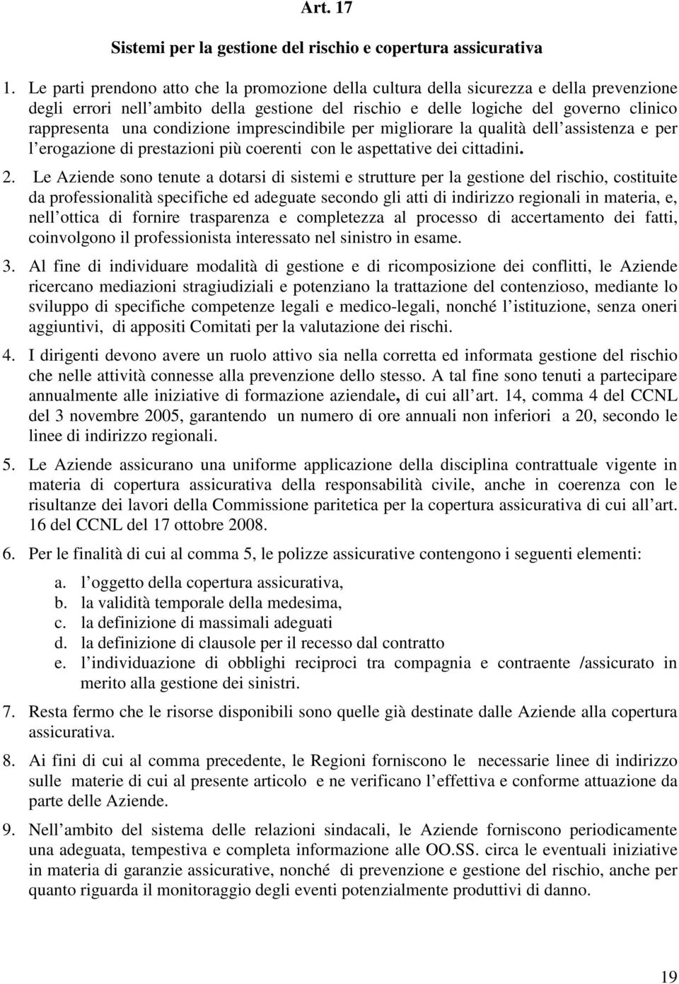 condizione imprescindibile per migliorare la qualità dell assistenza e per l erogazione di prestazioni più coerenti con le aspettative dei cittadini. 2.