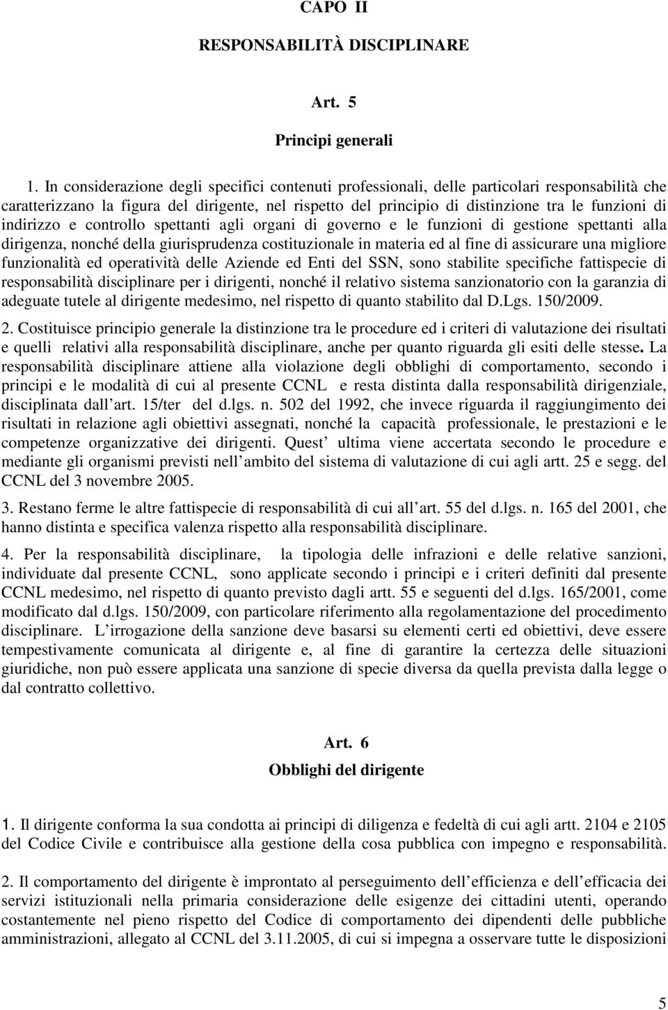 indirizzo e controllo spettanti agli organi di governo e le funzioni di gestione spettanti alla dirigenza, nonché della giurisprudenza costituzionale in materia ed al fine di assicurare una migliore