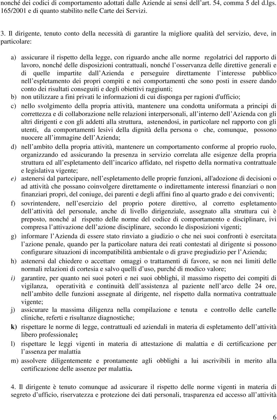 rapporto di lavoro, nonché delle disposizioni contrattuali, nonché l osservanza delle direttive generali e di quelle impartite dall Azienda e perseguire direttamente l interesse pubblico nell