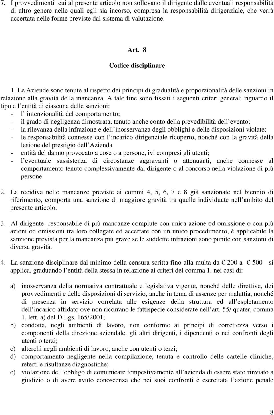 Le Aziende sono tenute al rispetto dei principi di gradualità e proporzionalità delle sanzioni in relazione alla gravità della mancanza.