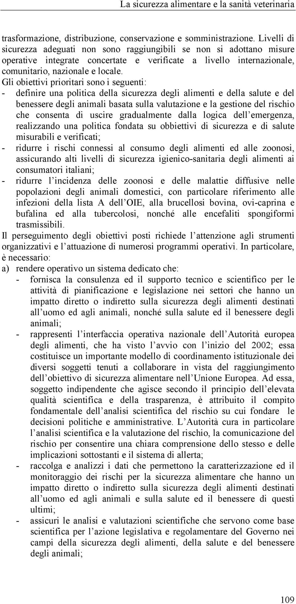 Gli obiettivi prioritari sono i seguenti: - definire una politica della sicurezza degli alimenti e della salute e del benessere degli animali basata sulla valutazione e la gestione del rischio che