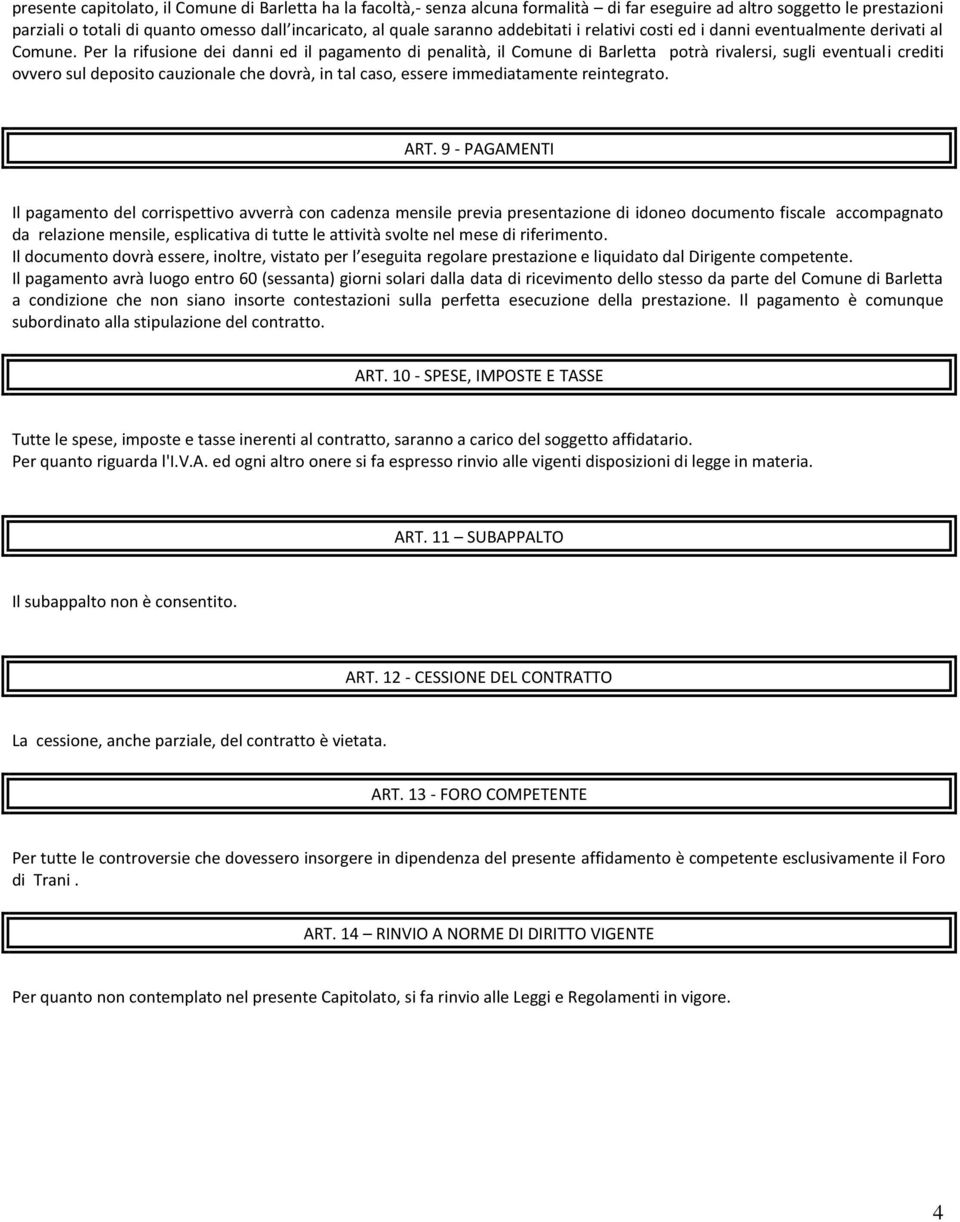 Per la rifusione dei danni ed il pagamento di penalità, il Comune di Barletta potrà rivalersi, sugli eventuali crediti ovvero sul deposito cauzionale che dovrà, in tal caso, essere immediatamente