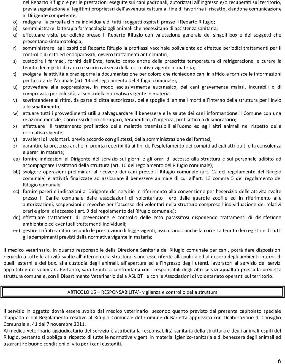 terapia farmacologia agli animali che necessitano di assistenza sanitaria; q) effettuare visite periodiche presso il Reparto Rifugio con valutazione generale dei singoli box e dei soggetti che