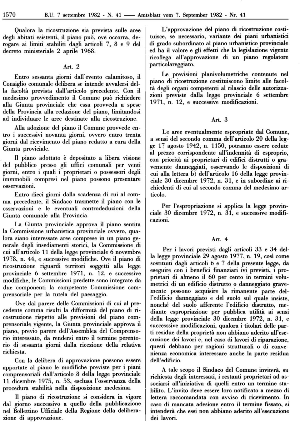 Art. 2 Entro sessanta giorni dall'evento calamitoso, il Consiglio comunale delibera se intende avvalersi della facoltà prevista dall'articolo precedente.