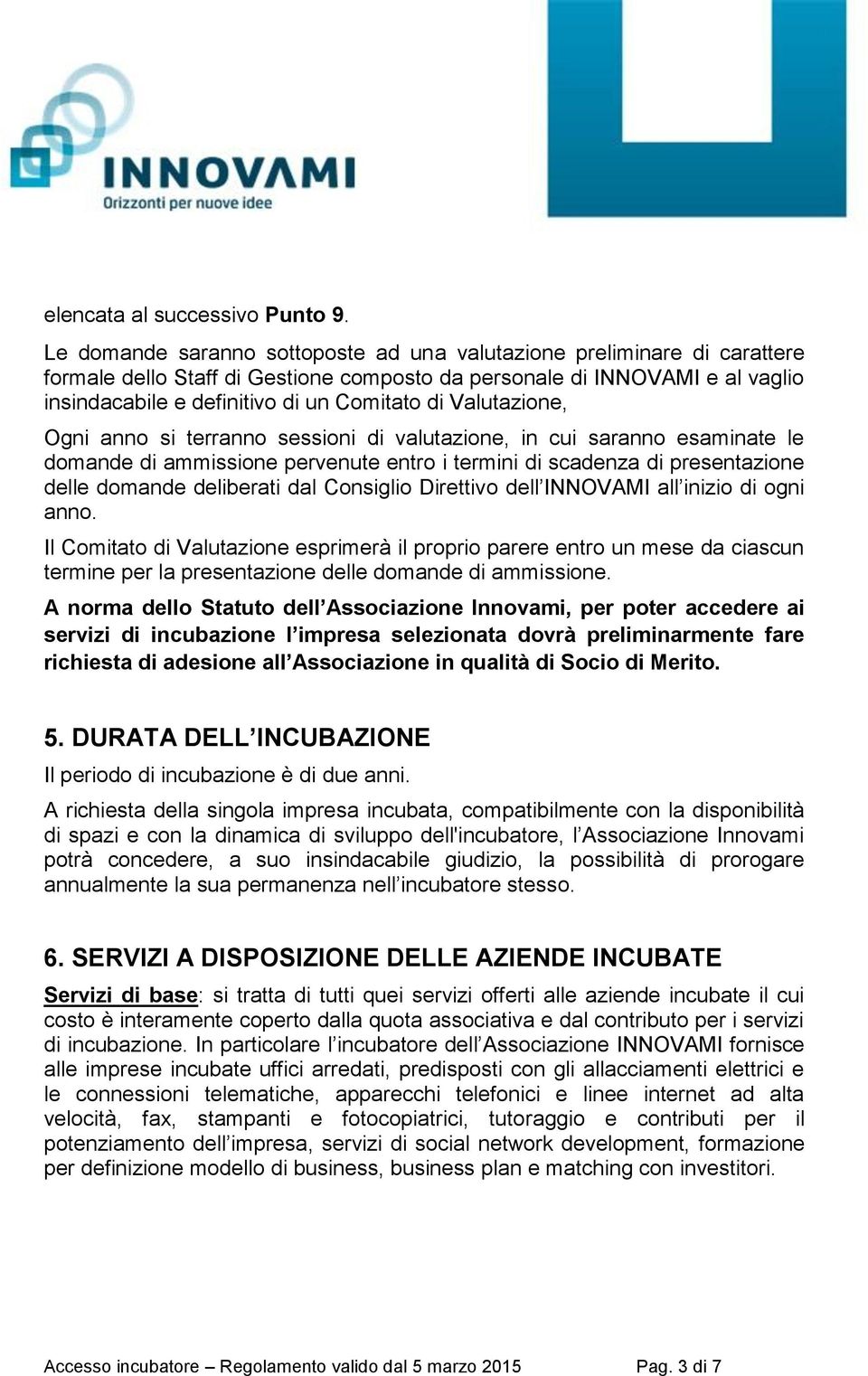 Valutazione, Ogni anno si terranno sessioni di valutazione, in cui saranno esaminate le domande di ammissione pervenute entro i termini di scadenza di presentazione delle domande deliberati dal