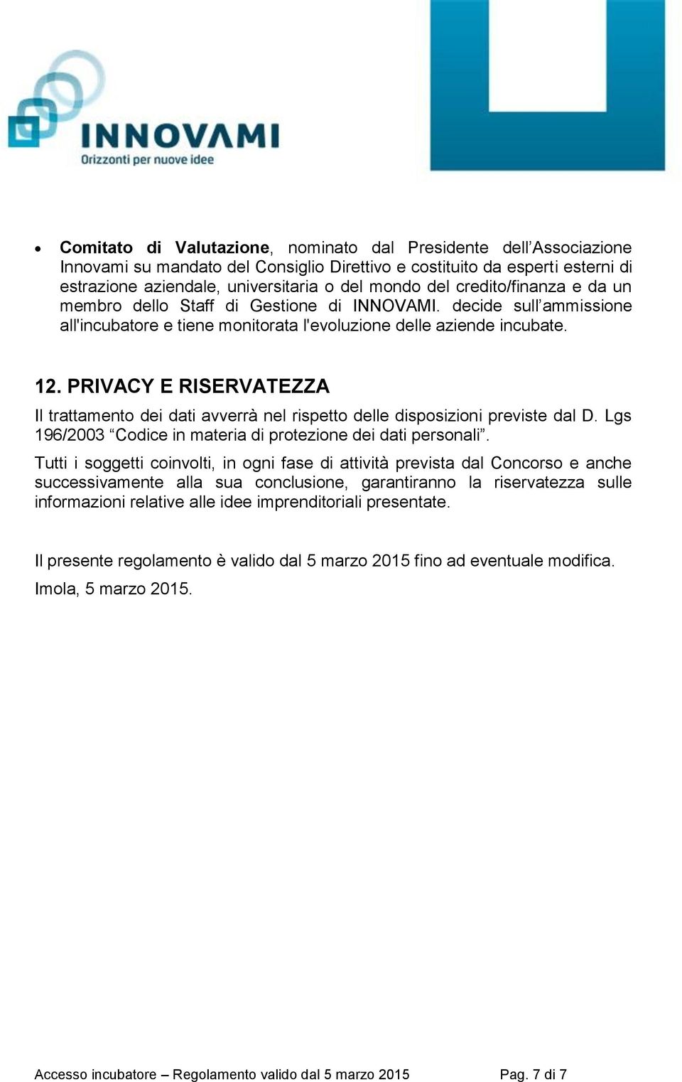 PRIVACY E RISERVATEZZA Il trattamento dei dati avverrà nel rispetto delle disposizioni previste dal D. Lgs 196/2003 Codice in materia di protezione dei dati personali.