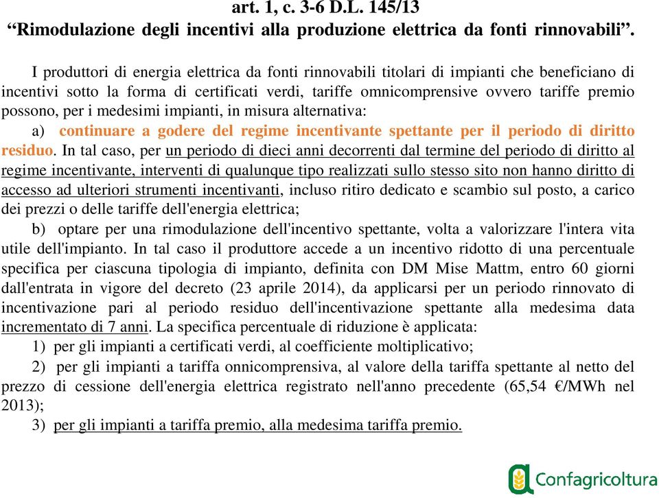 per i medesimi impianti, in misura alternativa: a) continuare a godere del regime incentivante spettante per il periodo di diritto residuo.