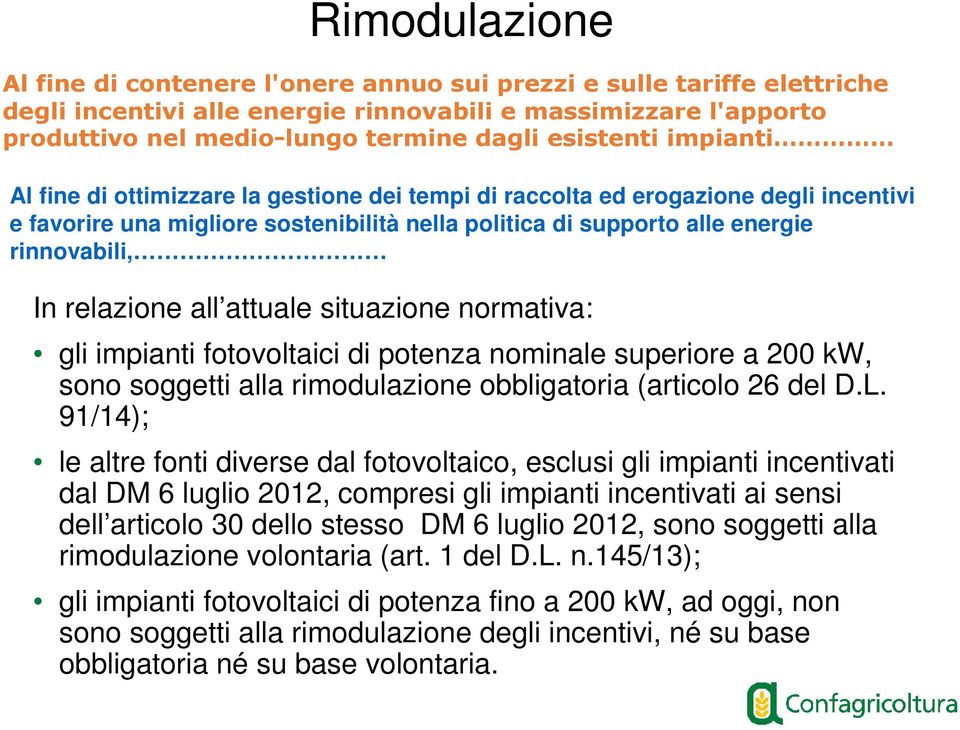 relazione all attuale situazione normativa: gli impianti fotovoltaici di potenza nominale superiore a 200 kw, sono soggetti alla rimodulazione obbligatoria (articolo 26 del D.L.