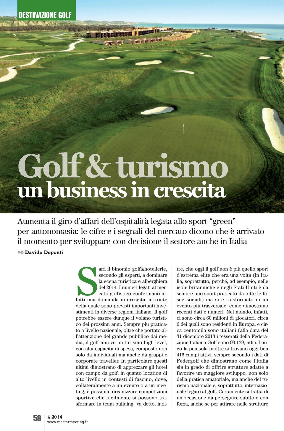 I numeri legati al mercato golfistico confermano infatti una domanda in crescita, a fronte della quale sono previsti importanti investimenti in diverse regioni italiane.