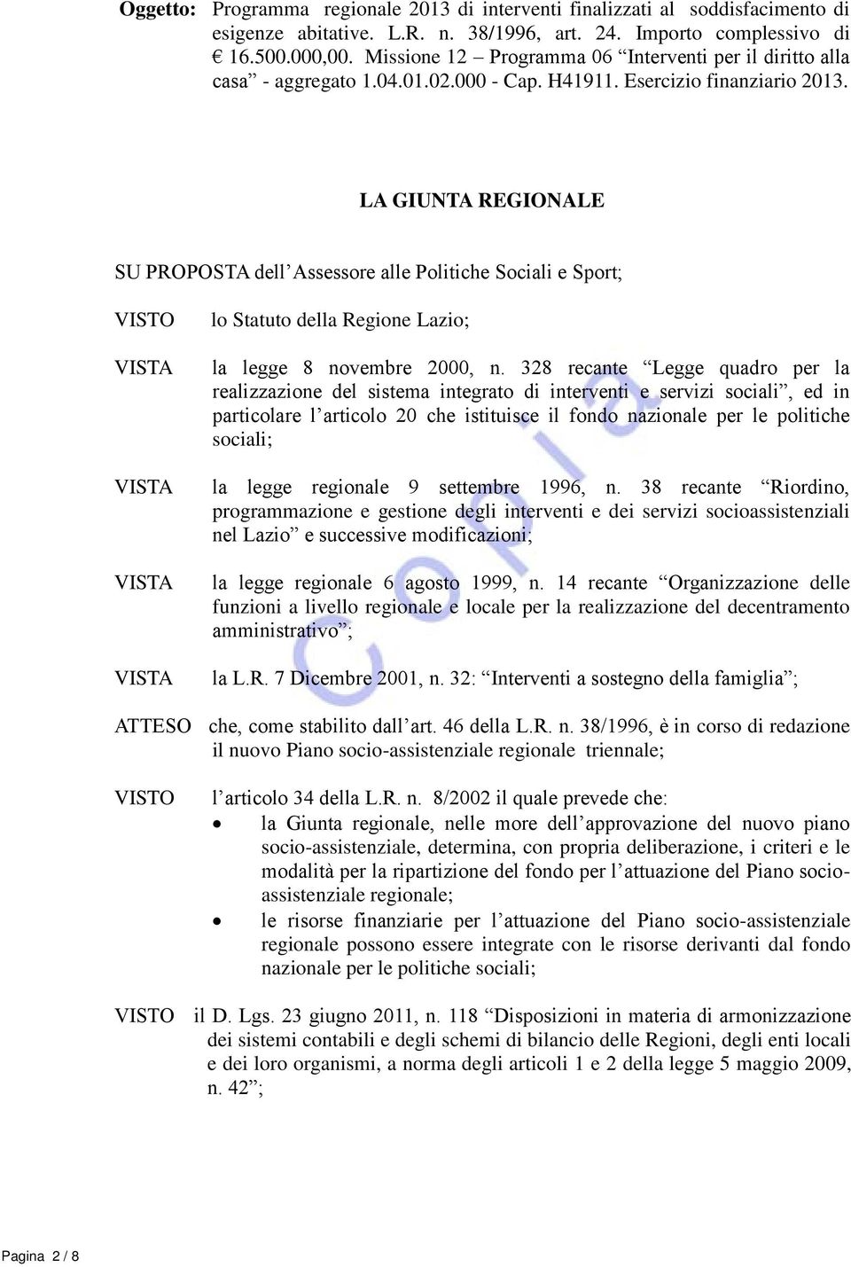 LA GIUNTA REGIONALE SU PROPOSTA dell Assessore alle Politiche Sociali e Sport; lo Statuto della Regione Lazio; la legge 8 novembre 2000, n.