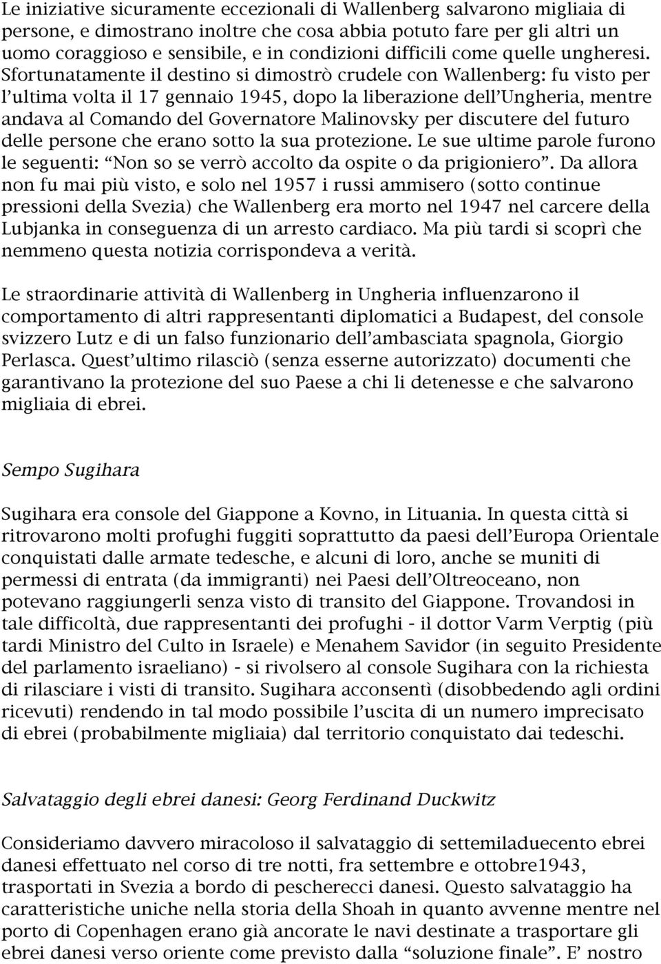 Sfortunatamente il destino si dimostrò crudele con Wallenberg: fu visto per l ultima volta il 17 gennaio 1945, dopo la liberazione dell Ungheria, mentre andava al Comando del Governatore Malinovsky