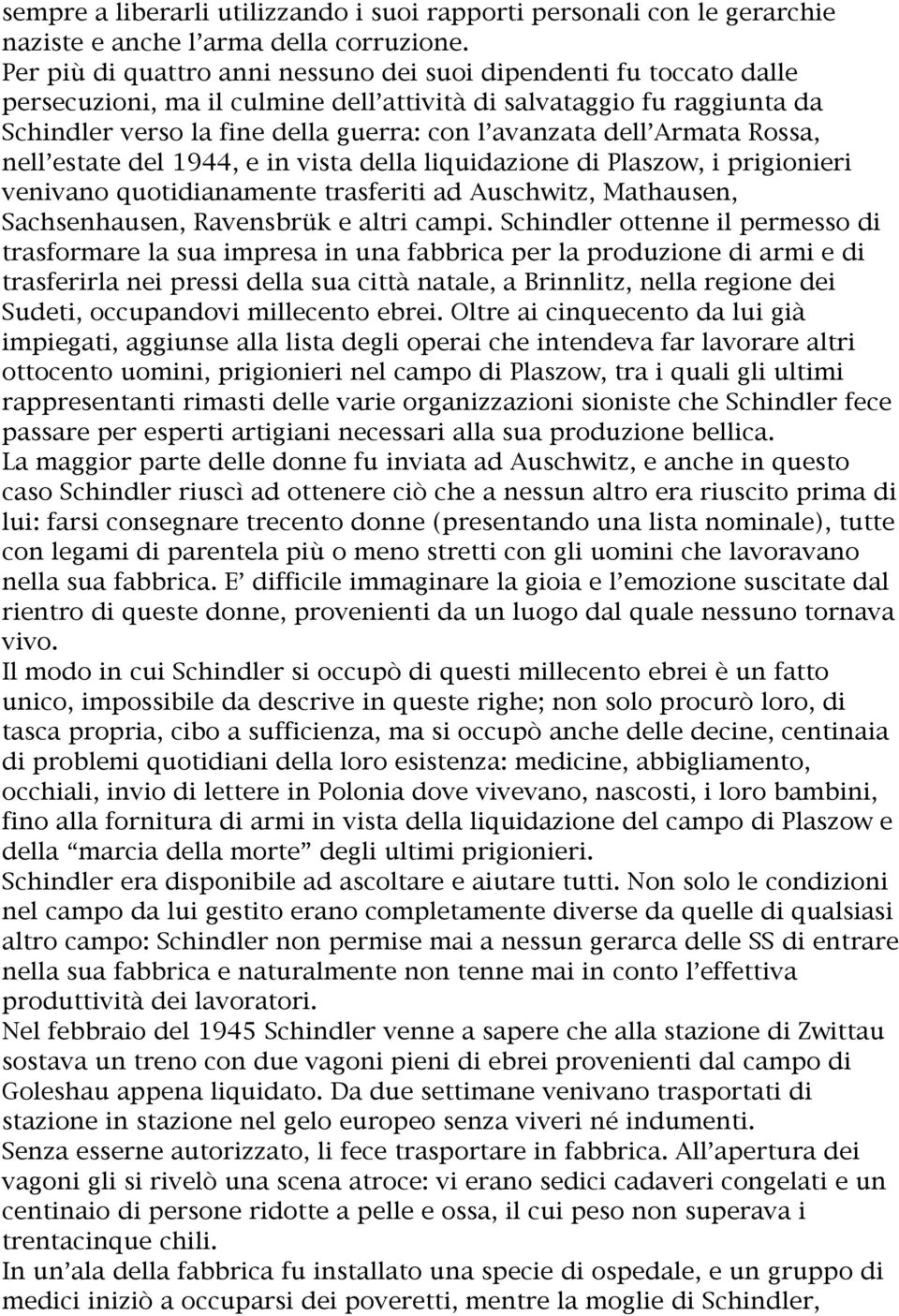 Armata Rossa, nell estate del 1944, e in vista della liquidazione di Plaszow, i prigionieri venivano quotidianamente trasferiti ad Auschwitz, Mathausen, Sachsenhausen, Ravensbrük e altri campi.