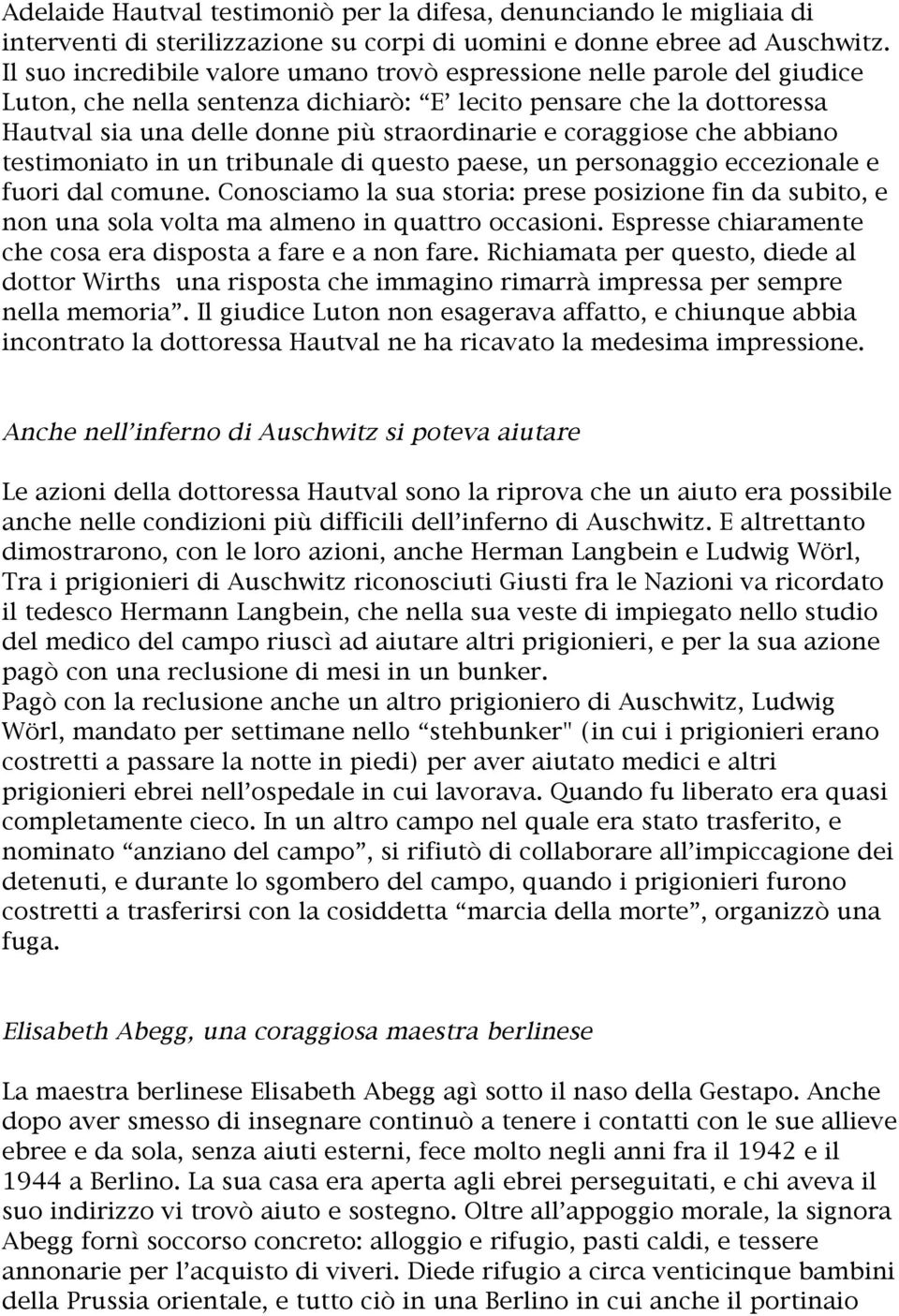 coraggiose che abbiano testimoniato in un tribunale di questo paese, un personaggio eccezionale e fuori dal comune.