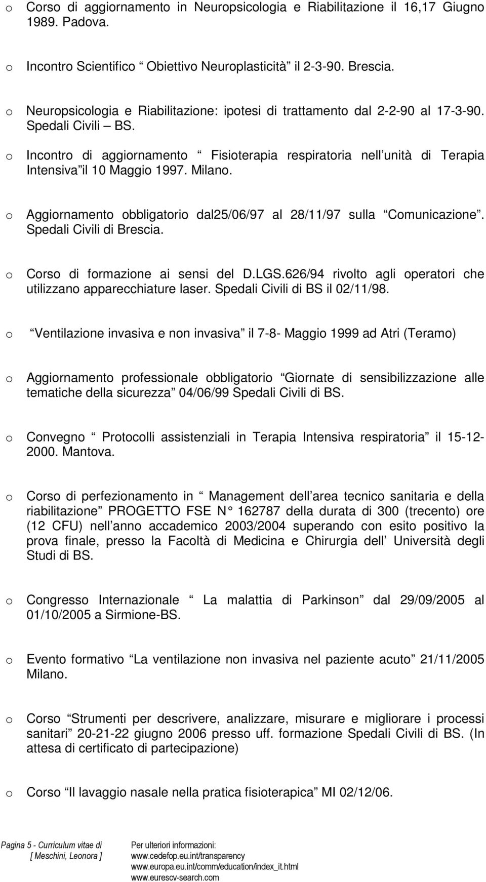 o Incontro di aggiornamento Fisioterapia respiratoria nell unità di Terapia Intensiva il 10 Maggio 1997. Milano. o Aggiornamento obbligatorio dal25/06/97 al 28/11/97 sulla Comunicazione.