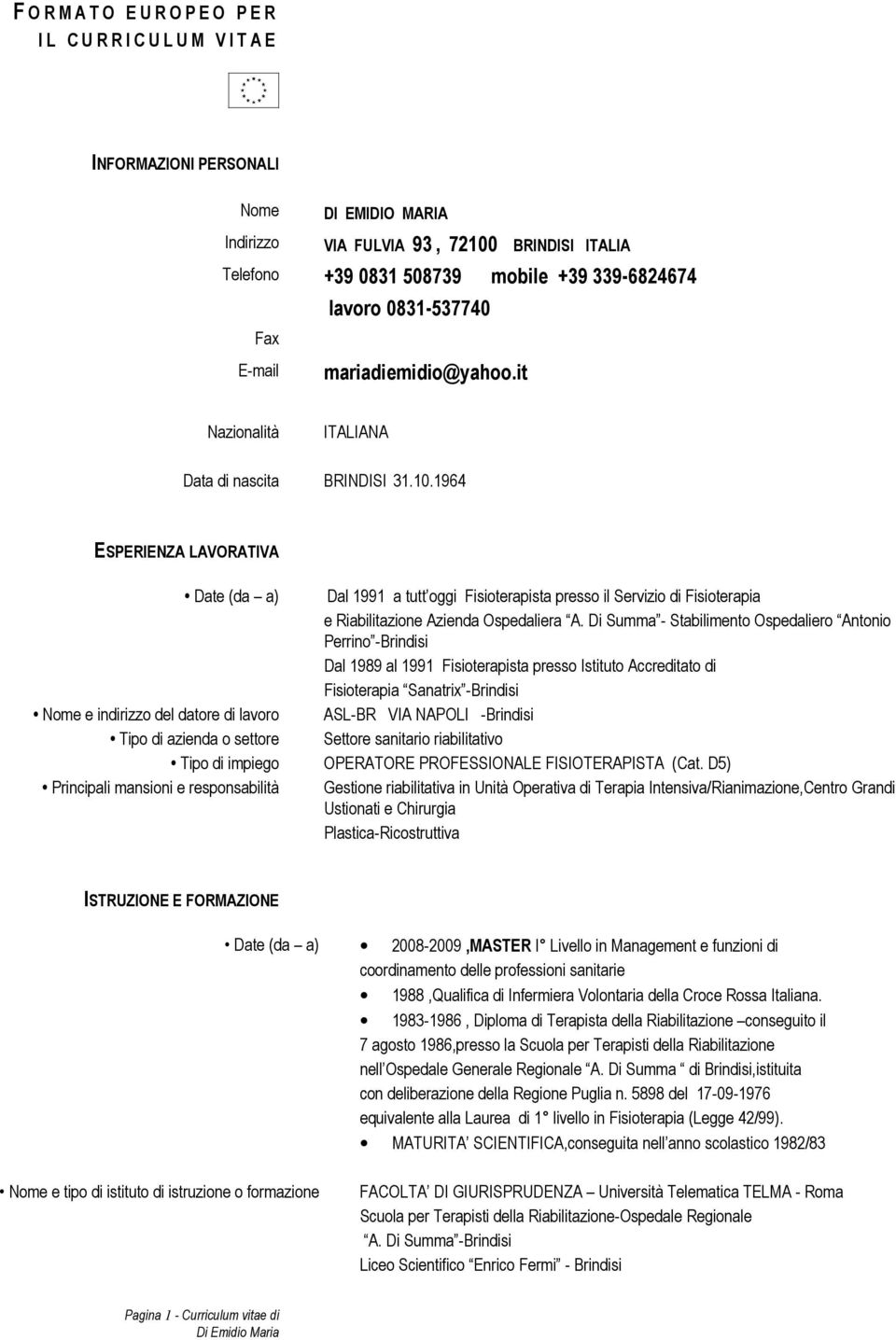 1964 ESPERIENZA LAVORATIVA Date (da a) Dal 1991 a tutt oggi Fisioterapista presso il Servizio di Fisioterapia e Riabilitazione Azienda Ospedaliera A.