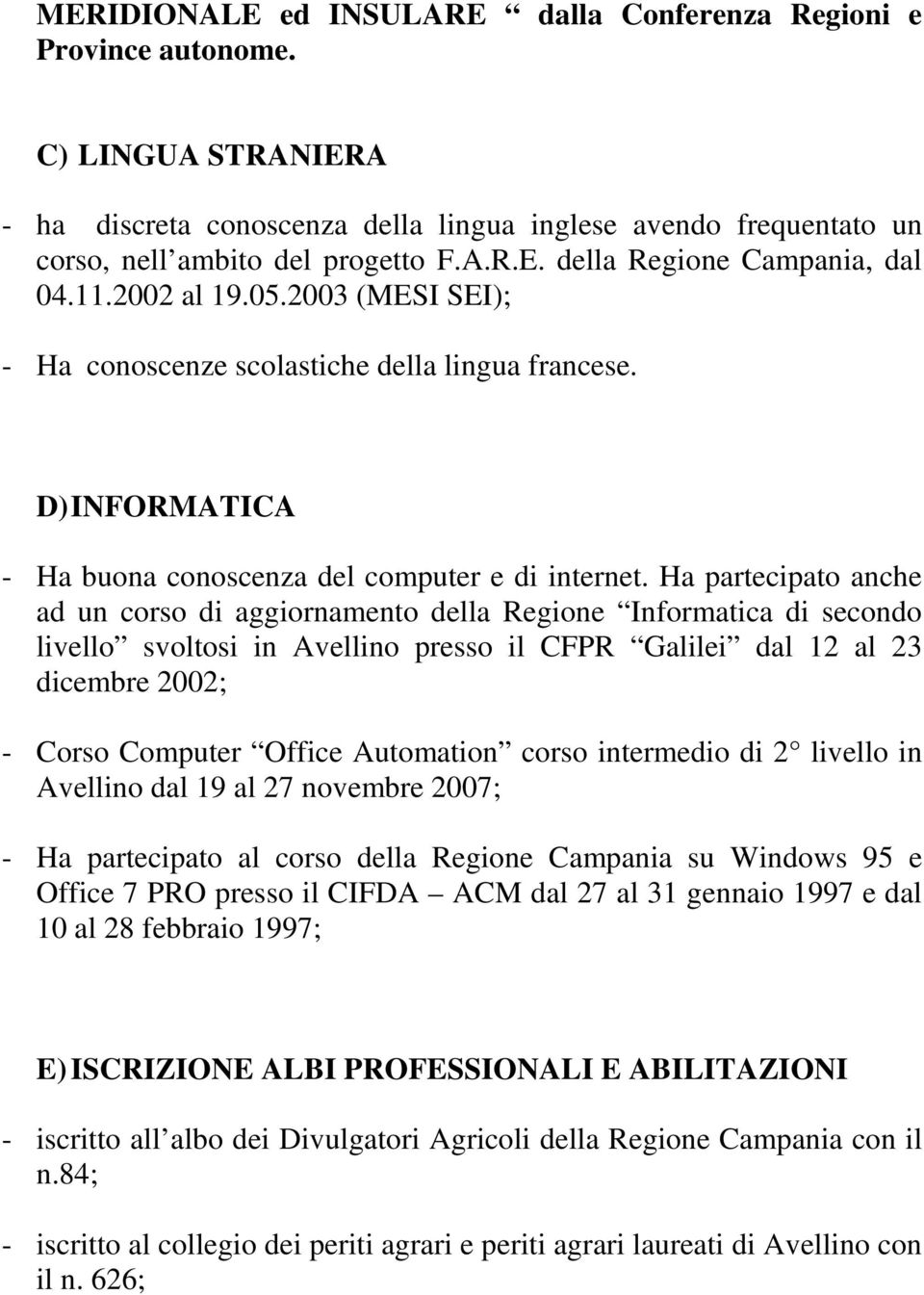 Ha partecipato anche ad un corso di aggiornamento della Regione Informatica di secondo livello svoltosi in Avellino presso il CFPR Galilei dal 12 al 23 dicembre 2002; - Corso Computer Office