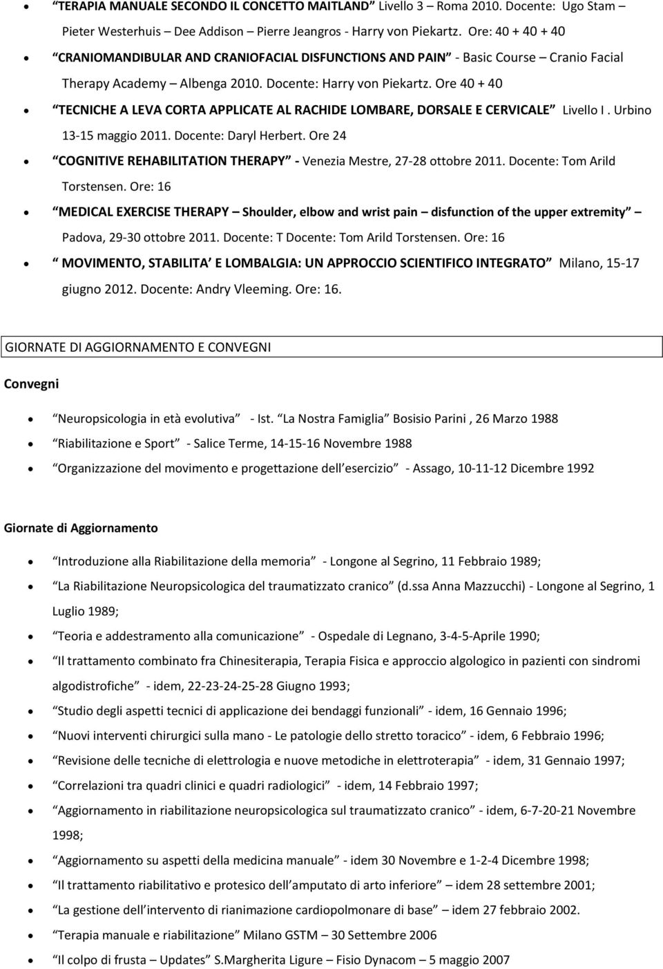 Ore 40 + 40 TECNICHE A LEVA CORTA APPLICATE AL RACHIDE LOMBARE, DORSALE E CERVICALE Livello I. Urbino 13-15 maggio 2011. Docente: Daryl Herbert.