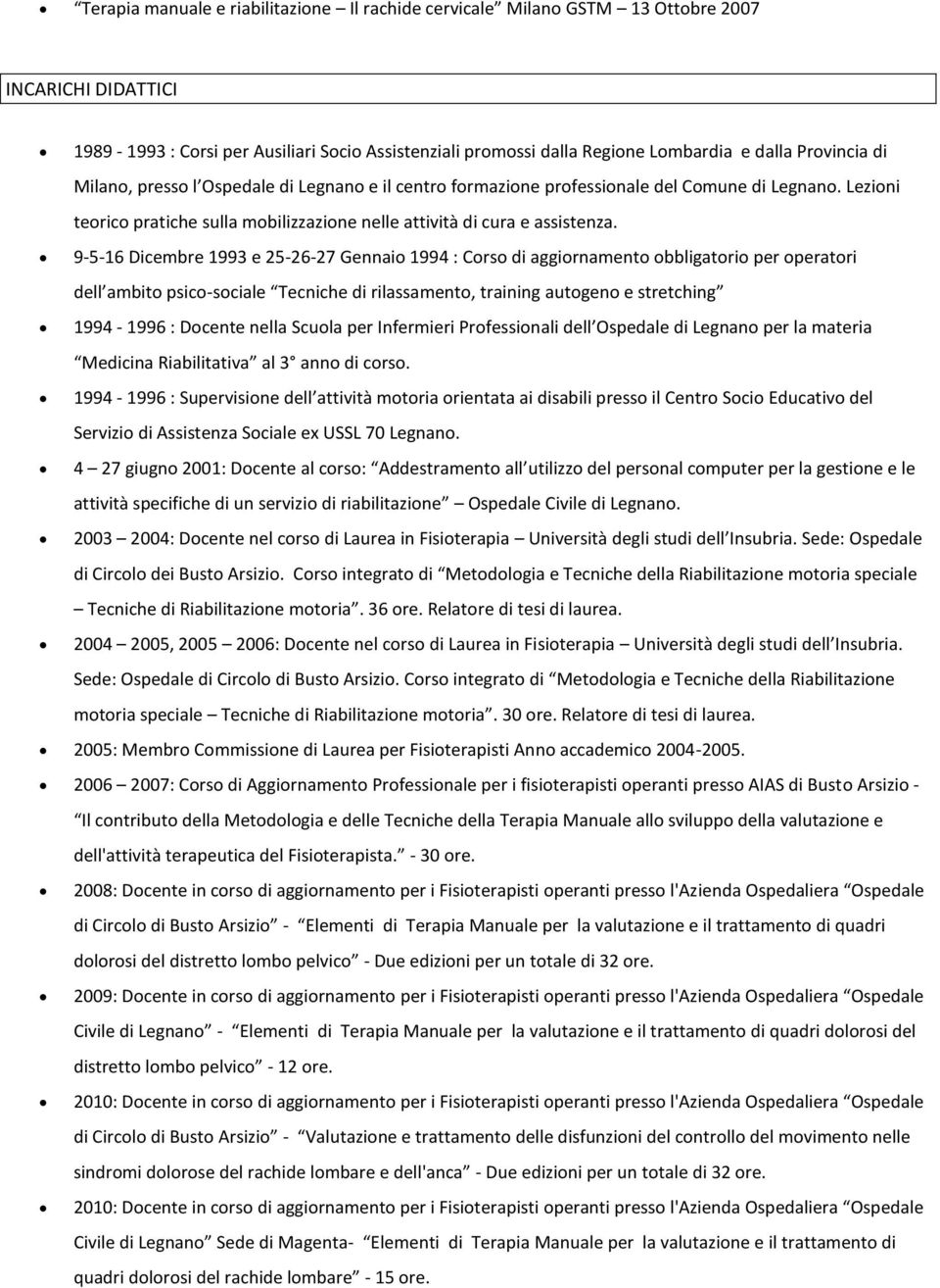 9-5-16 Dicembre 1993 e 25-26-27 Gennaio 1994 : Corso di aggiornamento obbligatorio per operatori dell ambito psico-sociale Tecniche di rilassamento, training autogeno e stretching 1994-1996 : Docente