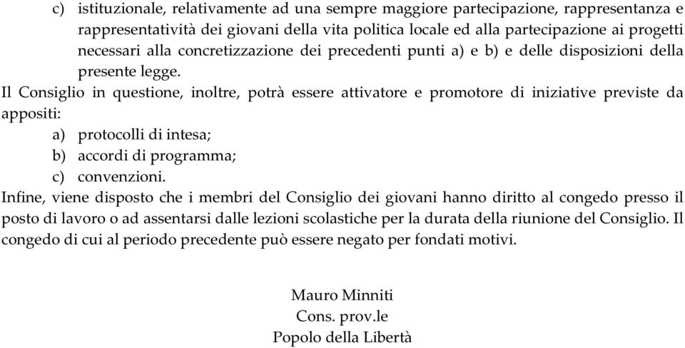 Il Consiglio in questione, inoltre, potrà essere attivatore e promotore di iniziative previste da appositi: a) protocolli di intesa; b) accordi di programma; c) convenzioni.