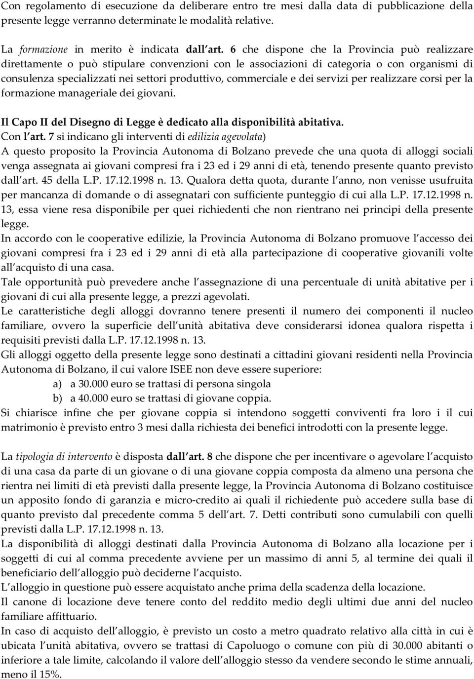 e dei servizi per realizzare corsi per la formazione manageriale dei giovani. Il Capo II del Disegno di Legge è dedicato alla disponibilità abitativa. Con l art.