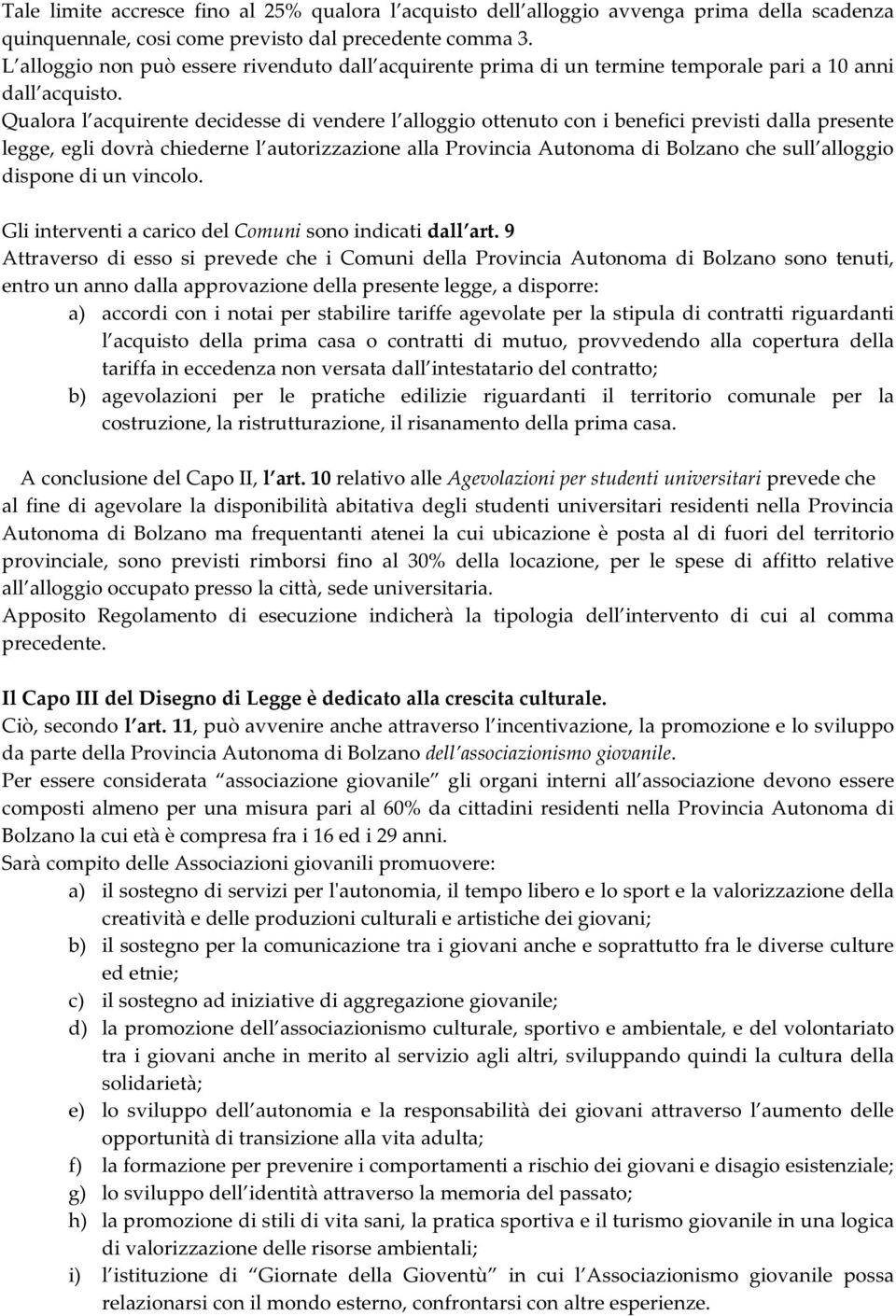 Qualora l acquirente decidesse di vendere l alloggio ottenuto con i benefici previsti dalla presente legge, egli dovrà chiederne l autorizzazione alla Provincia Autonoma di Bolzano che sull alloggio