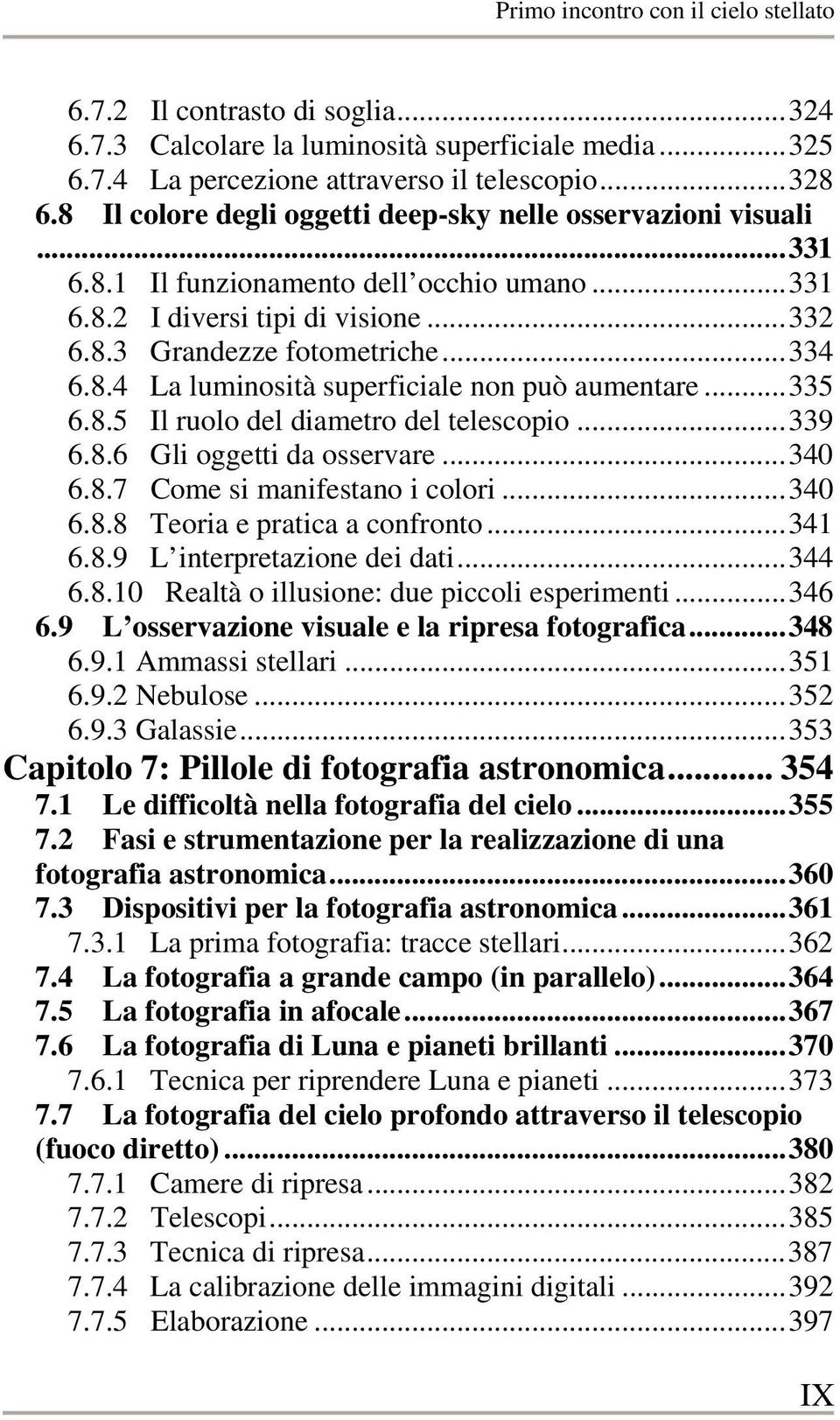 ..335 6.8.5 Il ruolo del diametro del telescopio...339 6.8.6 Gli oggetti da osservare...340 6.8.7 Come si manifestano i colori...340 6.8.8 Teoria e pratica a confronto...341 6.8.9 L interpretazione dei dati.