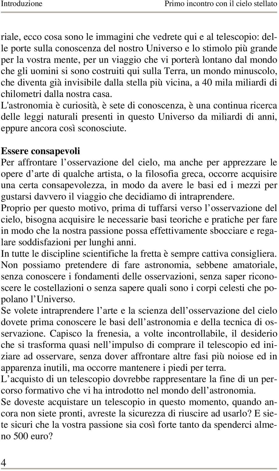 L'astronomia è curiosità, è sete di conoscenza, è una continua ricerca delle leggi naturali presenti in questo Universo da miliardi di anni, eppure ancora così sconosciute.