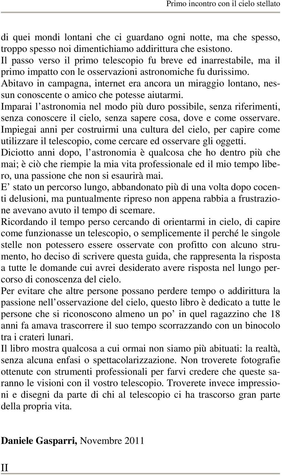 Abitavo in campagna, internet era ancora un miraggio lontano, nessun conoscente o amico che potesse aiutarmi.