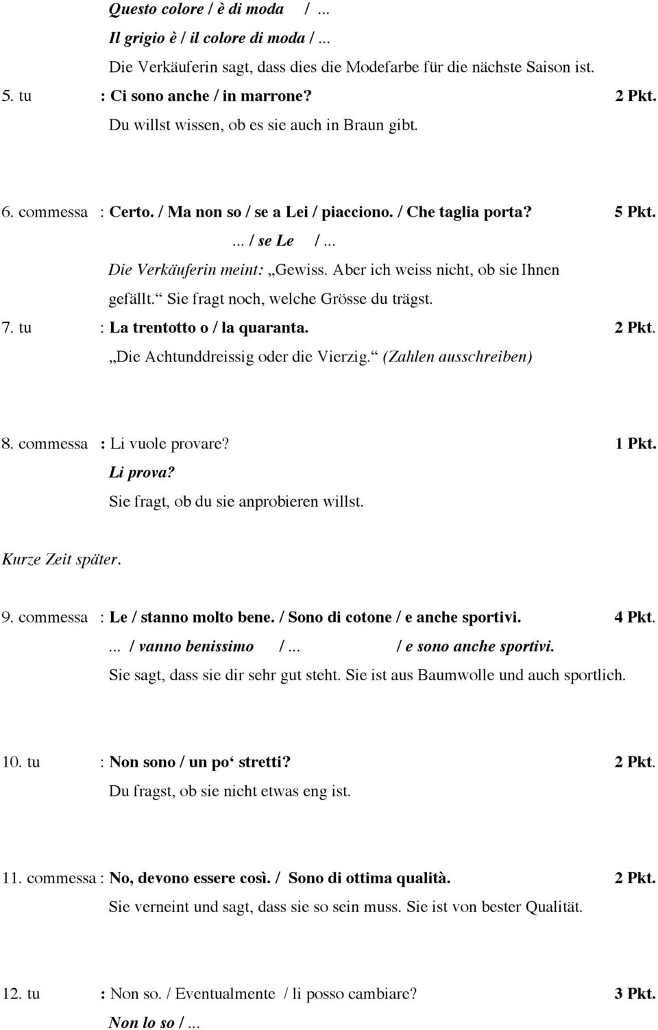 Aber ich weiss nicht, ob sie Ihnen gefällt. Sie fragt noch, welche Grösse du trägst. 7. tu : La trentotto o / la quaranta. 2 Pkt. Die Achtunddreissig oder die Vierzig. (Zahlen ausschreiben) 8.