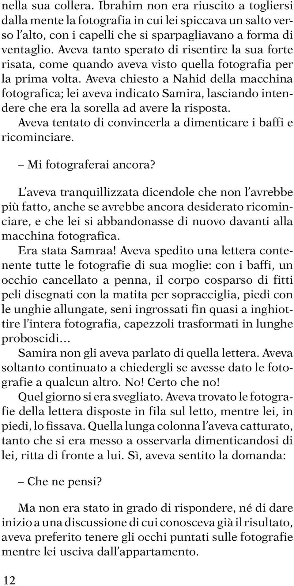 Aveva chiesto a Nahid della macchina fotografica; lei aveva indicato Samira, lasciando intendere che era la sorella ad avere la risposta.