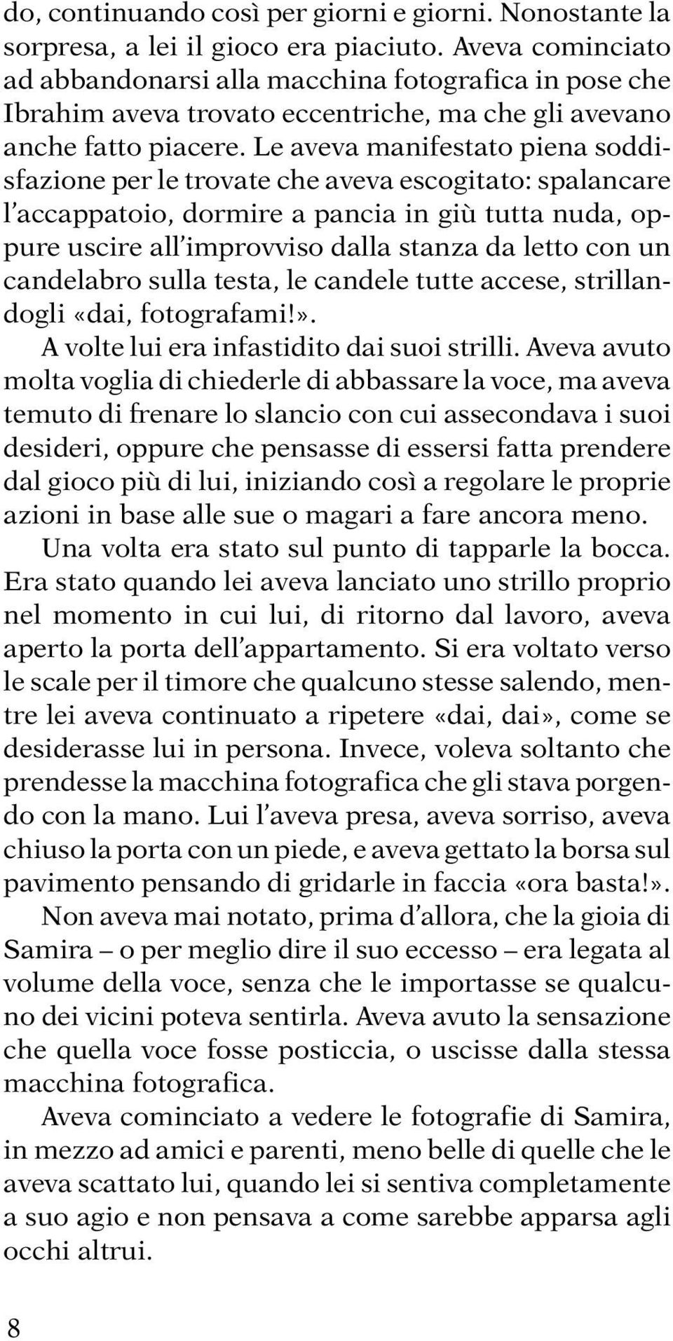 Le aveva manifestato piena soddisfazione per le trovate che aveva escogitato: spalancare l accappatoio, dormire a pancia in giù tutta nuda, oppure uscire all improvviso dalla stanza da letto con un