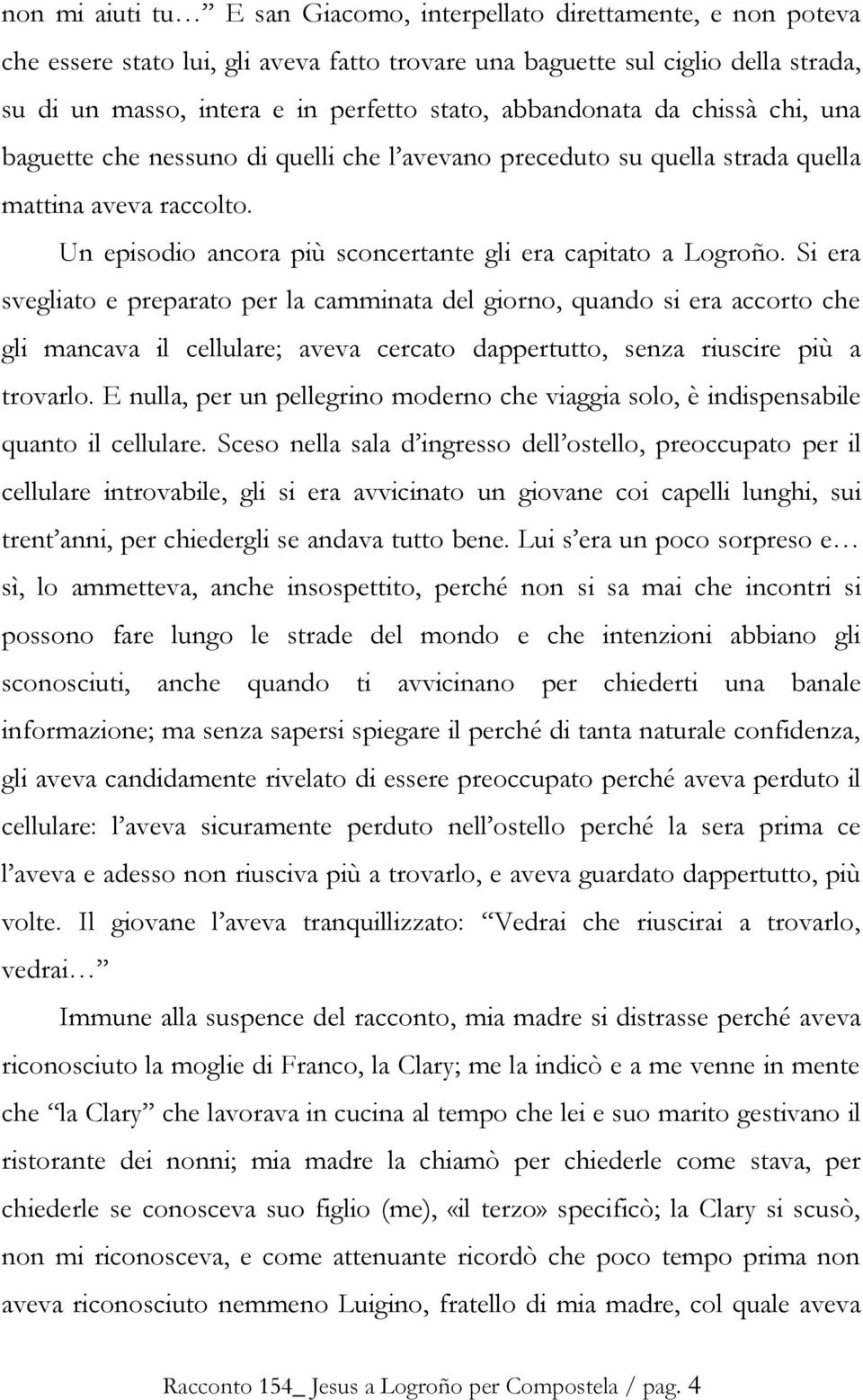 Si era svegliato e preparato per la camminata del giorno, quando si era accorto che gli mancava il cellulare; aveva cercato dappertutto, senza riuscire più a trovarlo.