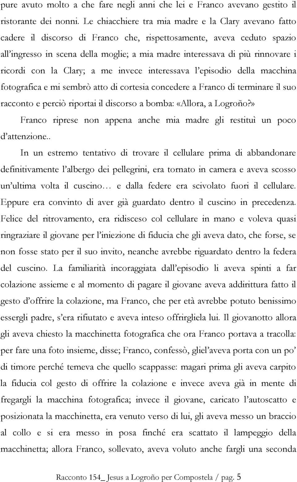 rinnovare i ricordi con la Clary; a me invece interessava l episodio della macchina fotografica e mi sembrò atto di cortesia concedere a Franco di terminare il suo racconto e perciò riportai il